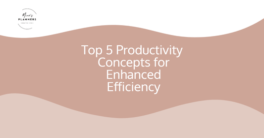 Top 5 Productivity Concepts for Enhanced Efficiency - Nina's Planners